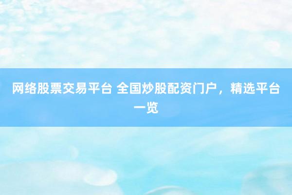网络股票交易平台 全国炒股配资门户，精选平台一览
