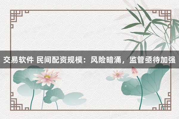 交易软件 民间配资规模：风险暗涌，监管亟待加强
