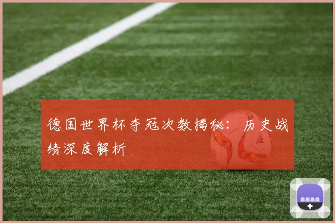 德国世界杯夺冠次数揭秘:历史战绩深度解析