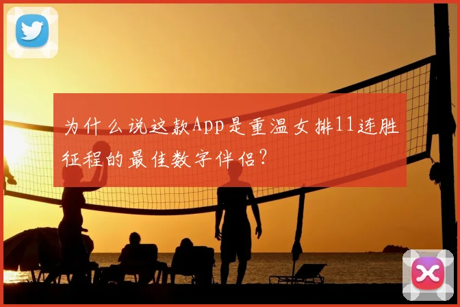 为什么说这款App是重温女排11连胜征程的最佳数字伴侣？